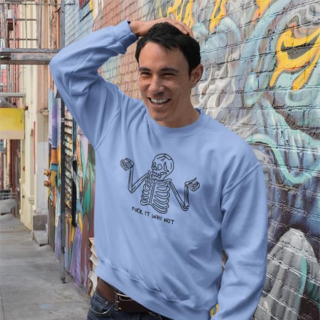 Fuck It Why Not Shirt
