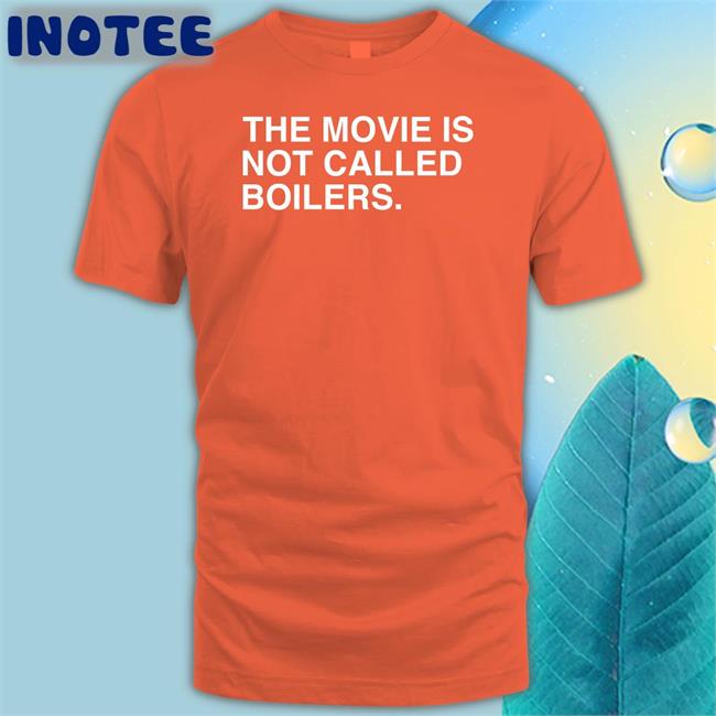 Obvious Shirts Store The Movie Is Not Called Boilers Tee