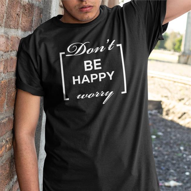 Don't Be Happy Worry Hoodie