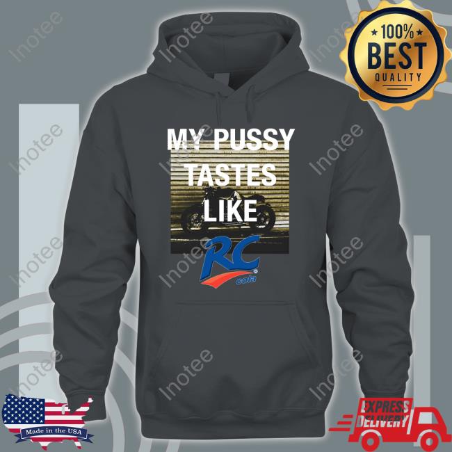 My Pussy Tastes Like Rc Cola Shirt Shirts That Go Hard Shirts That Go Hard My Pussy Tastes Like Rc Cola Shirts