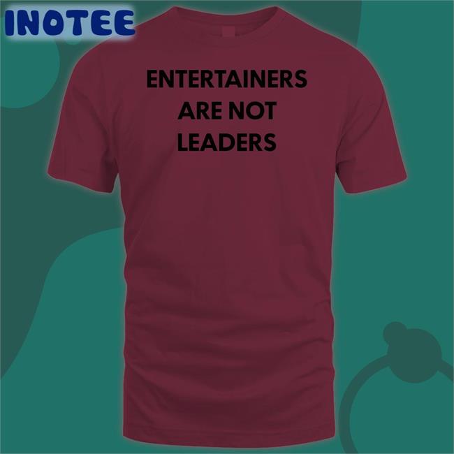 Entertainers Are Not Leaders Sweatshirt Killer Mike Entertainers Are Not Leaders T Shirt Killer Mike