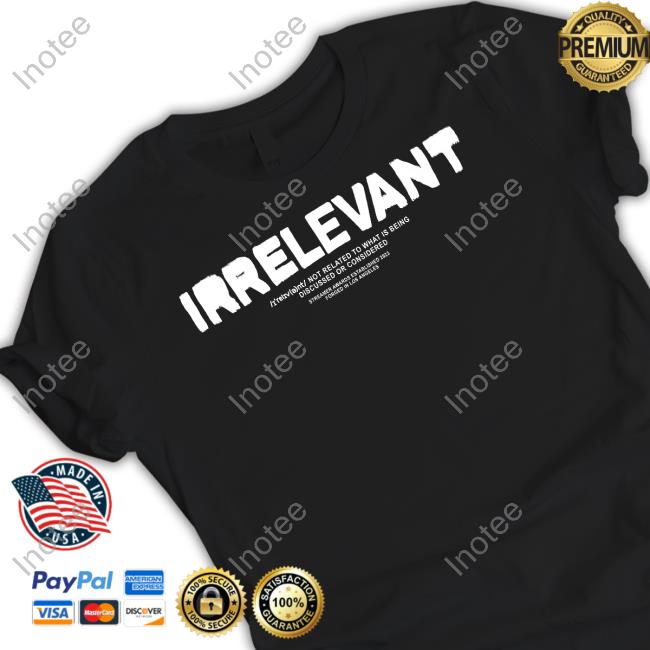 Myth Irrelevant Not Related To What Is Being Discussed Or Considered Shirts
