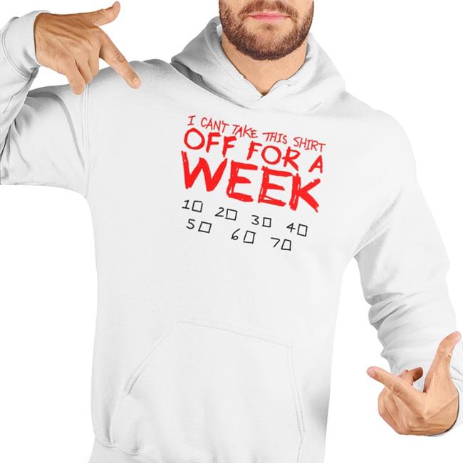 I Can't Take This Shirt Off For A Week New Shirt Lucca International Merch