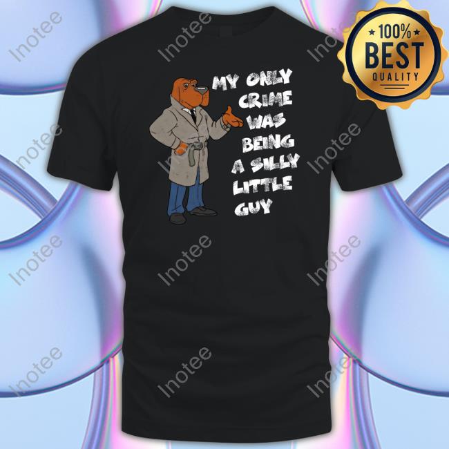 Jmcgg My Only Crime Was Being A Silly Little Guy Tees Dog