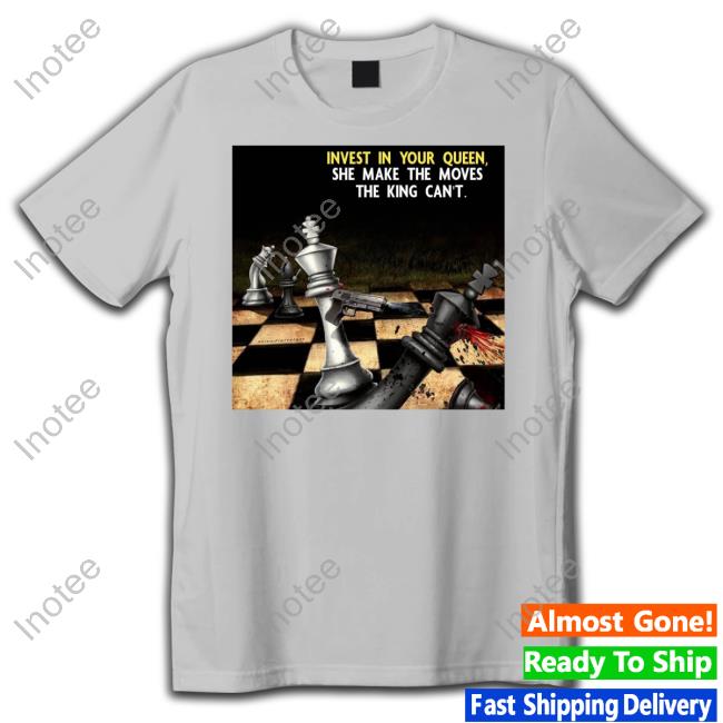 Pondexplorer Invest In Your Queen She Make The Moves The King Can't Shirt
