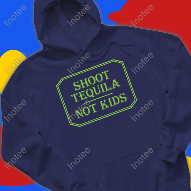 Shoot Tequila Not Kids Tee Shirt