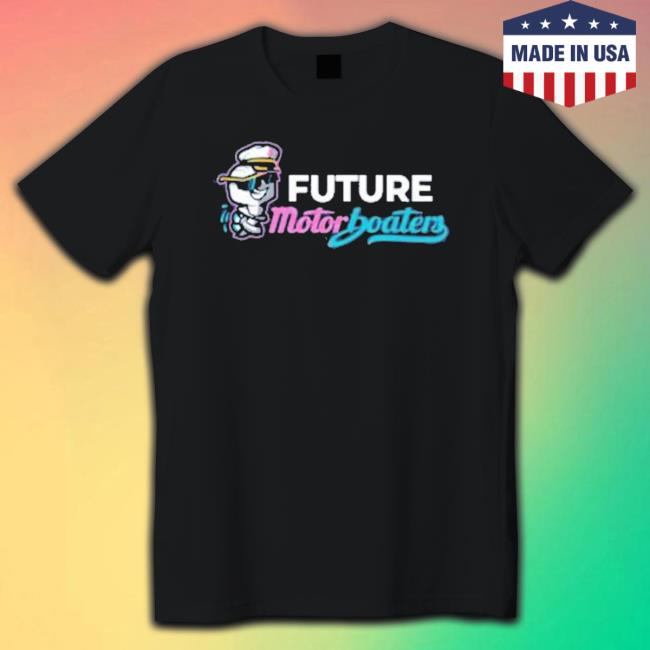 Larks Merch Future Motorboater shirt, hoodie, tank top, sweater and long sleeve t-shirt