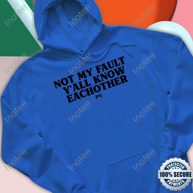 Kaliii Wearing Not My Fault Y'all Know Eachother Hoesmad T-Shirt, Hoodie, Tank Top, Sweater And Long Sleeve T-Shirt Kaliii Wearing Not My Fault Y'all Know Eachother Hoesmad Shirt