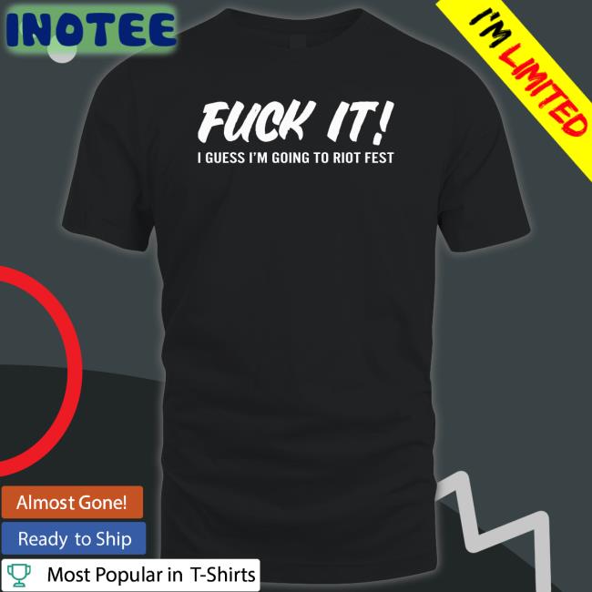 Fuck It I Guess I'm Going To Riot Fest T-Shirt