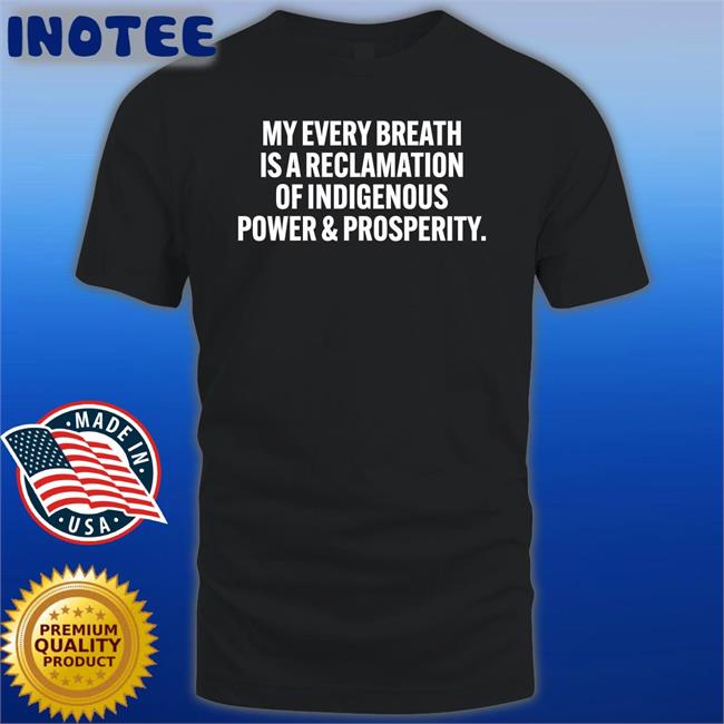 My Every Breath Is A Reclamation Of Indigenous Power And Prosperity Long Sleeve T Shirt