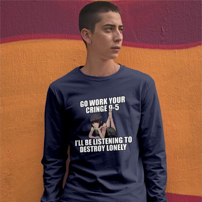 Dieandrespawn Go Work Your Cringe 9-5 I'll Be Listening To Destroy Lonely Tee Shirt Black