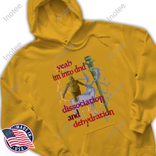 Dogecore Store Yeah Im Into Dnd Dissociation And Dehydration New Shirt