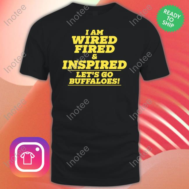 I Am Wired Fired And Inspired Let's Go Buffaloes Sweatshirt