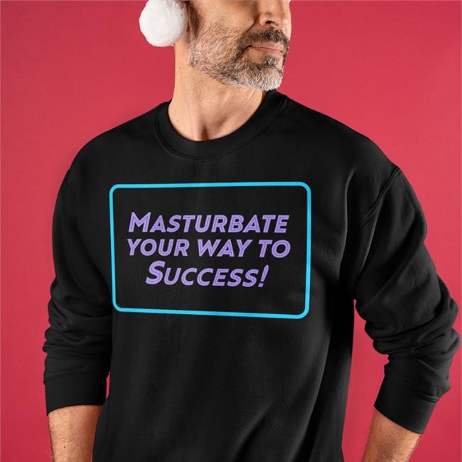 Shirts That Go Hard Masturbate Your Way To Success T Shirt Black