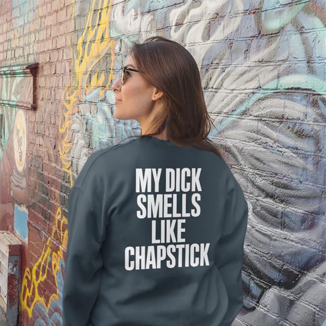 My Dick Smells Like Chapstick Shirt