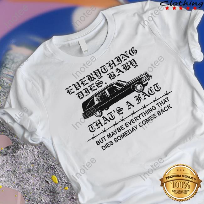 Everything Dies Baby That's A Fact But Maybe Everything That Dies Someday Comes Back Hoodie Sweatshirt