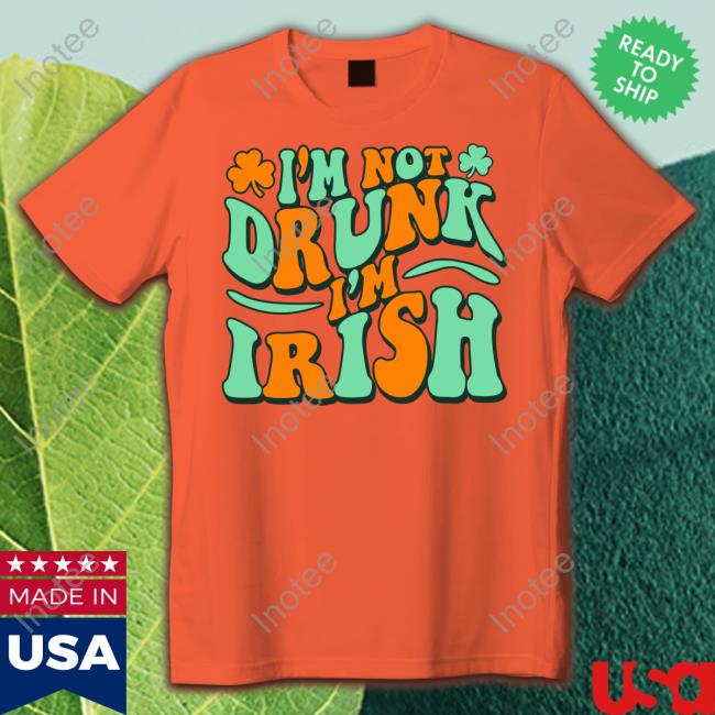 I'm Not Drunk I'm Irish Shirt