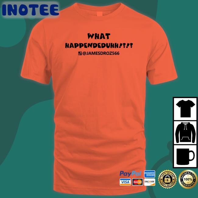 Jamesdroz566 What Happendeduhh Shirt