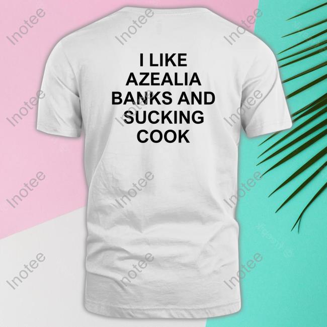 I Like Azealia Banks And Sucking Cook T-Shirt