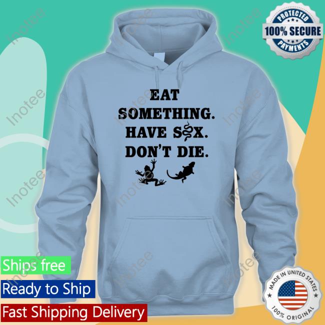Goodshirts Merch Eat Something Have Sex Don't Die Sweatshirt Goodshirts Merch Eat Something Have Sex Don't Die Shirt