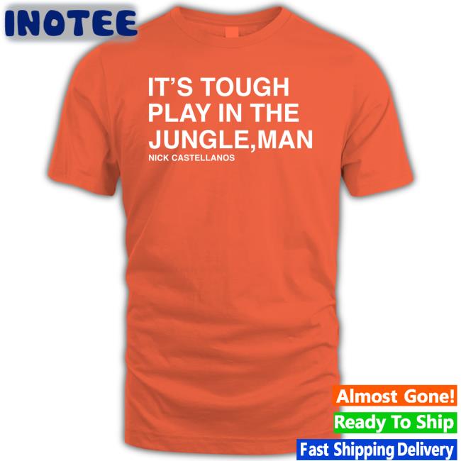 Philadelphia Phillies It's Tough To Play In The Jungle Man Nick Castellanos Tee Philadelphia Phillies It's Tough To Play In The Jungle Man Nick Castellanos Funny T Shirt