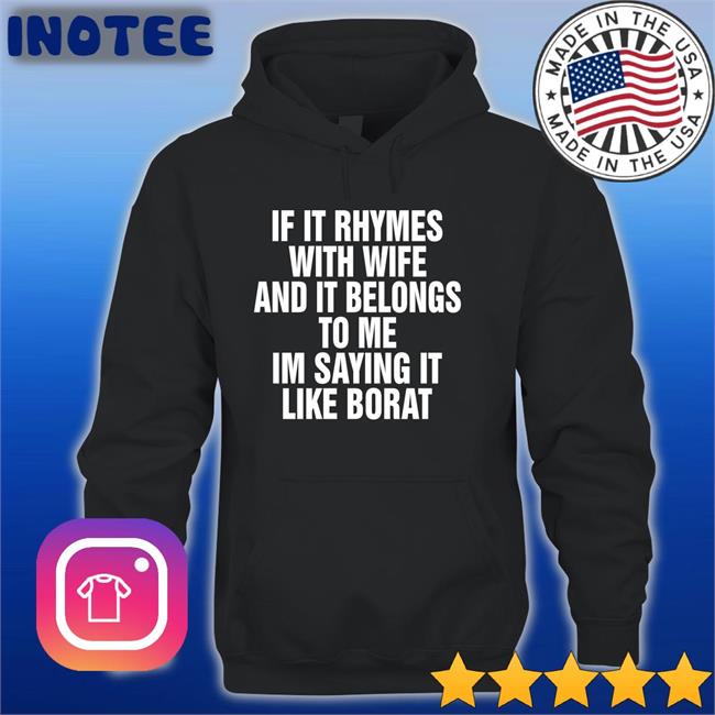 Shirts That Go Hard If It Rhymes With Wife And It Belongs To Me I’M Saying It Like Borat Shirt Black