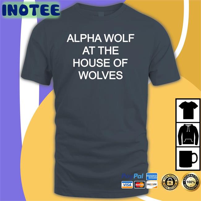 Alpha Wolf At The House Of Wolves Shirts
