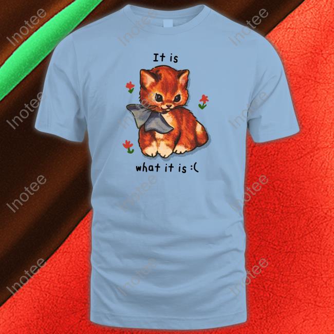 Shirts That Go Hard It Is What It Is :( Shirt Shirts That Go Hard It Is What It Is :( Shirt