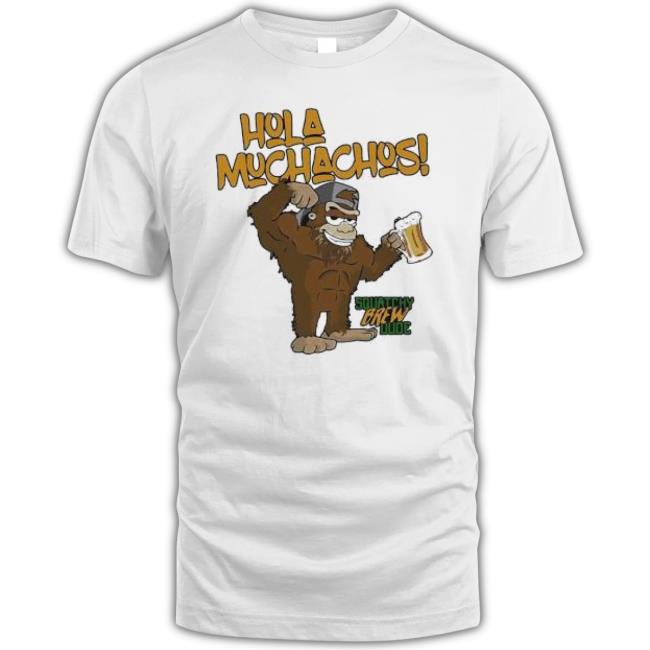 Hola Muchachos Squatchy Brew Dude Shirt Hola Muchachos Squatchy Brew Dude shirt
