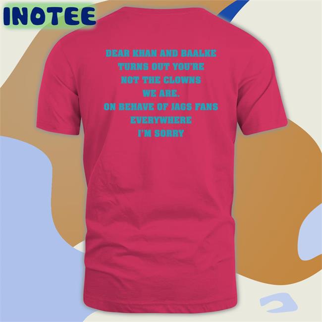 Zackgojags Dear Khan And Baalke Turns Out You're Not The Clowns We Are Shirt
