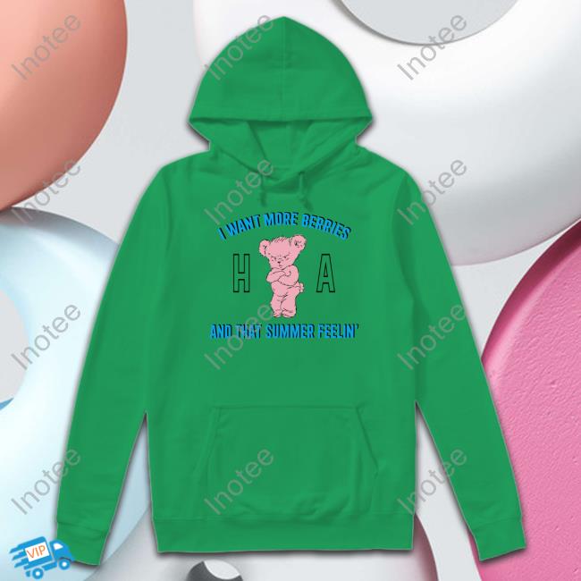 I Want More Berries And That Summer Feelin Tee Shirt I Want More Berries And That Summer Feelin Sweatshirt