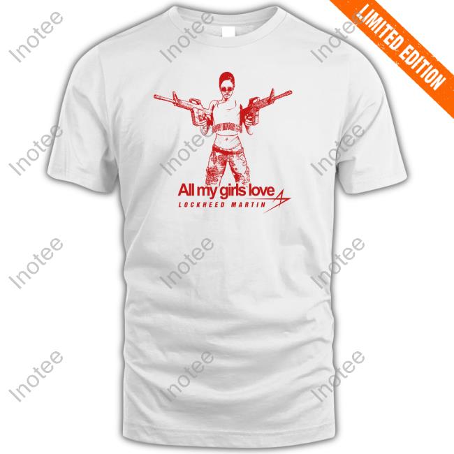 All My Girls Love Lockheed Martin Tee Shirt