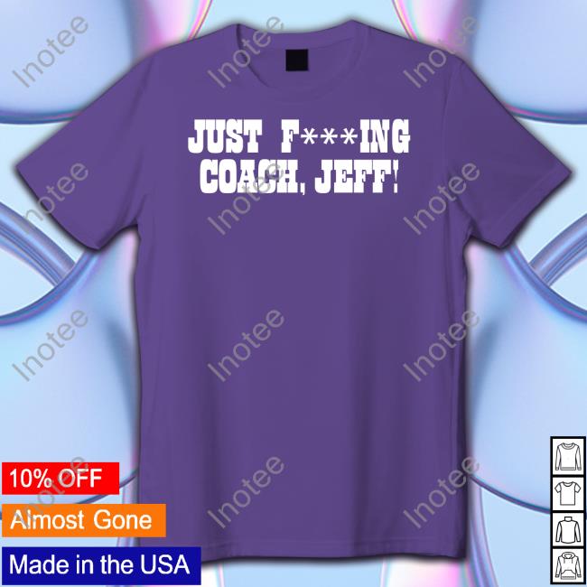 Pat Mcafee Show Merch Just Fucking Coach Jeff Tee Shirt
