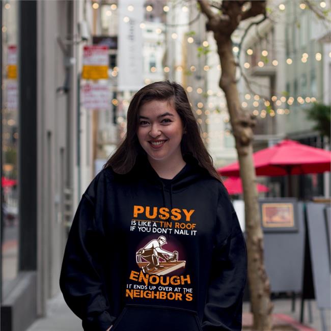 Pussy Is Like A Tin Roof If You Don't Nail It Hoodie Babyboomercore