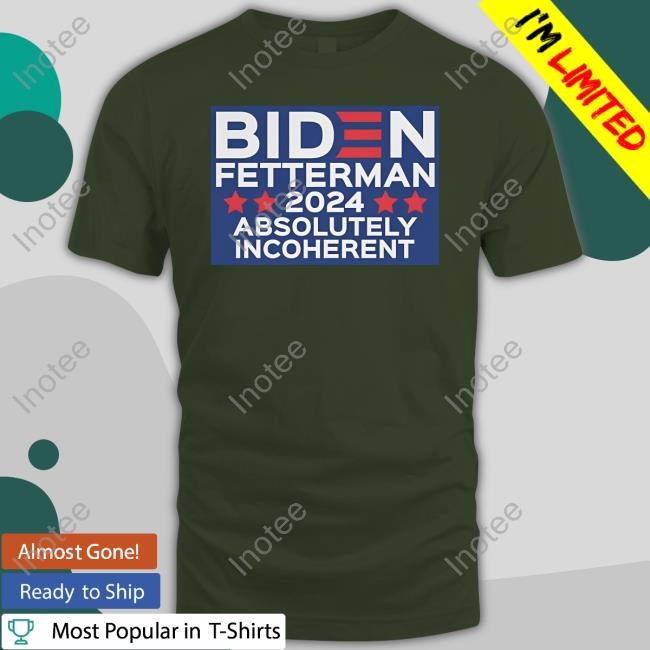 Biden Fetterman 2024 Absolutely Incoherent Sweatshirt Funmugshoppe