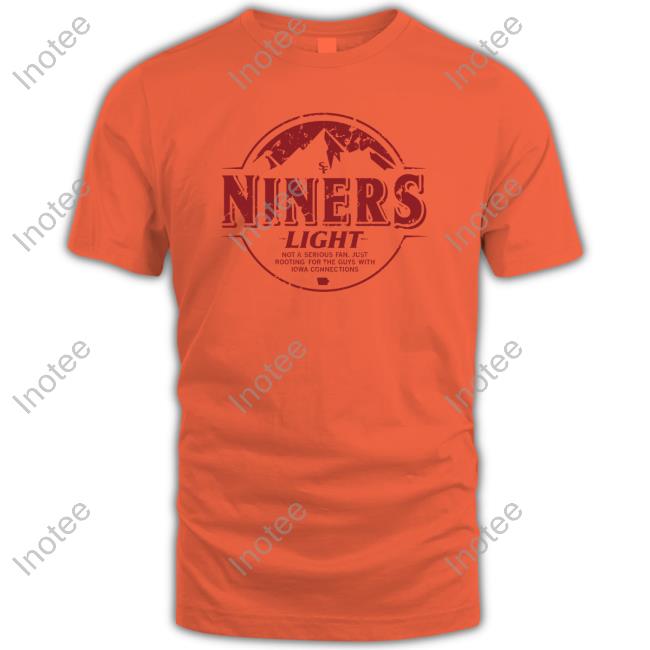 Niners Light Not A Serious Fan Just Rooting For The Guys With Iowa Connections Long Sleeve Shirt