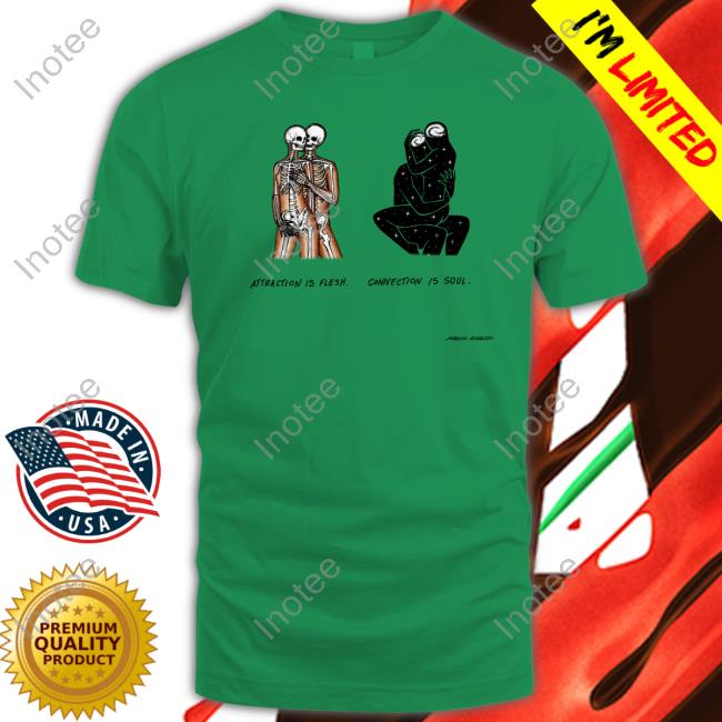 Attraction Is Flesh Connection Is Soul Marcos Alvarado T-Shirt