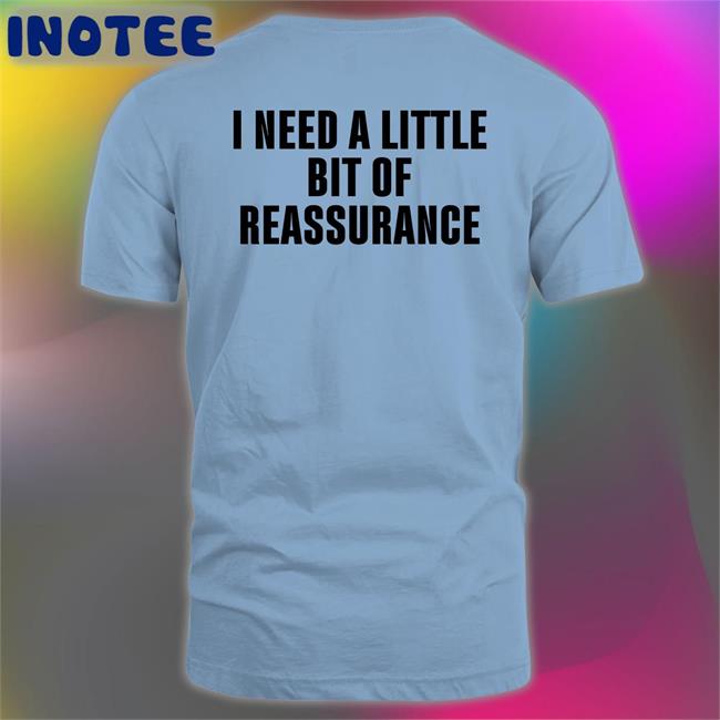 Northstardoll I Need A Little Bit Of Reassurance T Shirts