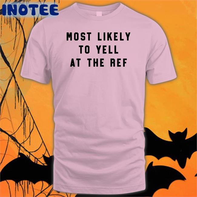 Most Likely To Yell At The Ref Shirt Clay Travis