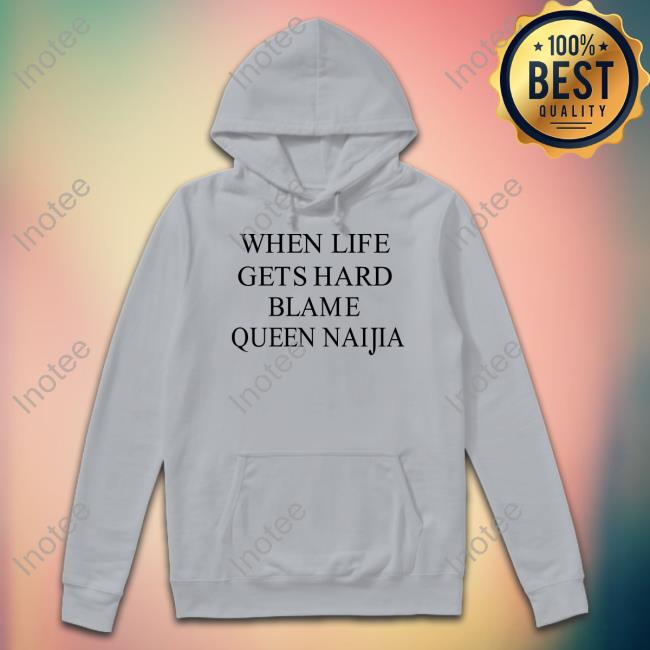 Natererun When Life Gets Hard Blame Queen Naijia Tee Shirt