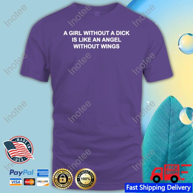 A Girl Without A Dick Is Like An Angel Without Wings New Shirt Casuallygreg