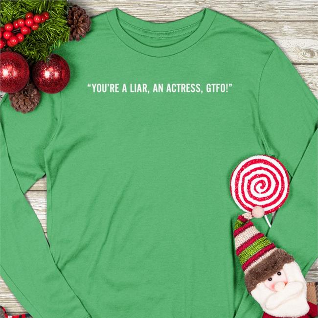You're A Liar An Actress Gtfo Shirt In The Style