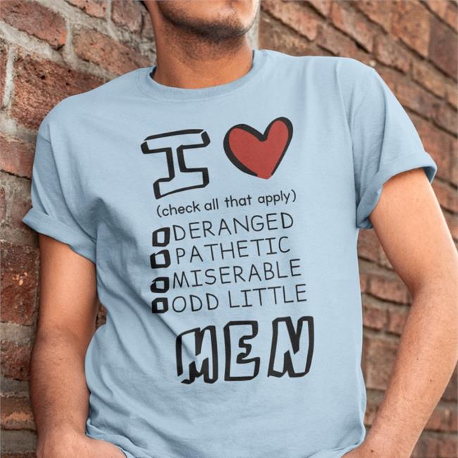 Canaryyblue I Love Men Check All That Apply Deranged Pathetic Tees
