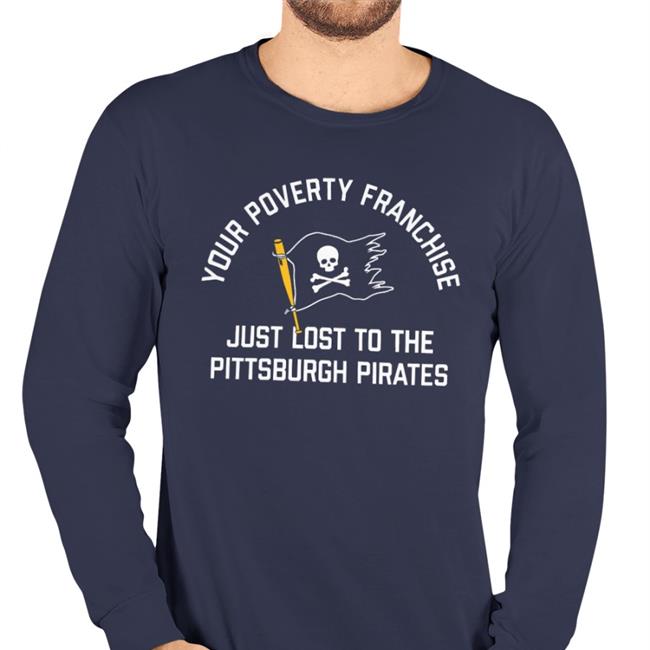 Your Poverty Franchise Just Lost To The Pittsburgh Pirates T Shirt