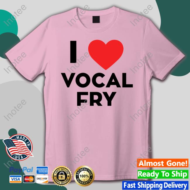 I Love Vocal Fry T Shirt