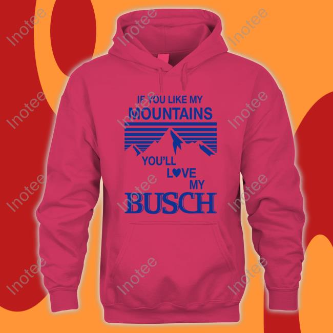Claire J Cheeseman If You Like My Mountains You'll Love My Busch Sweatshirt
