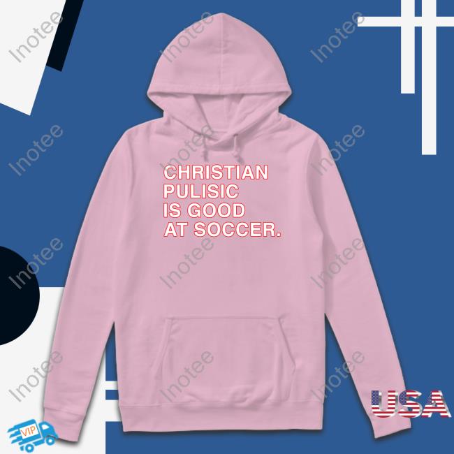 Obvious Shirts Store Christian Pulisic Is Good At Soccer Sweatshirt Christian Pulisic Is Good At Soccer Tee Shirts Obvious Shirts Store