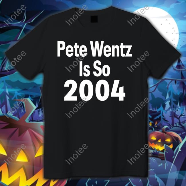 Pete Wentz Is So 2004 New Shirt Pete Wentz Is So 2004 Shirt