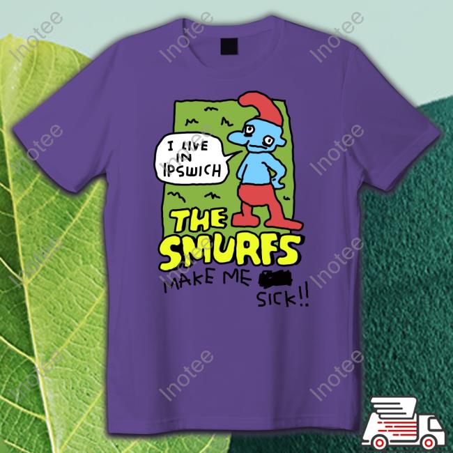 Zoebread Store I Live In Ipswich The Smurf Make Me Sick Tee