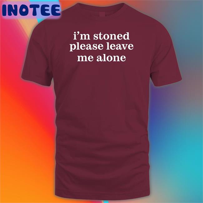 Astraea Goods Merch I'm Stoned Please Leave Me Alone Shirts Noelle